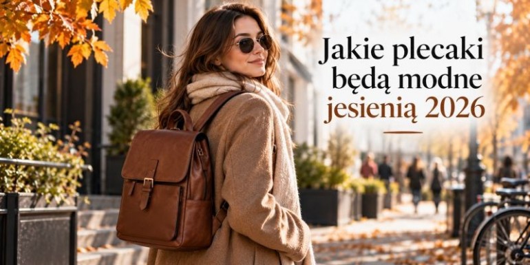 Jakie plecaki są modne jesienią 2026?