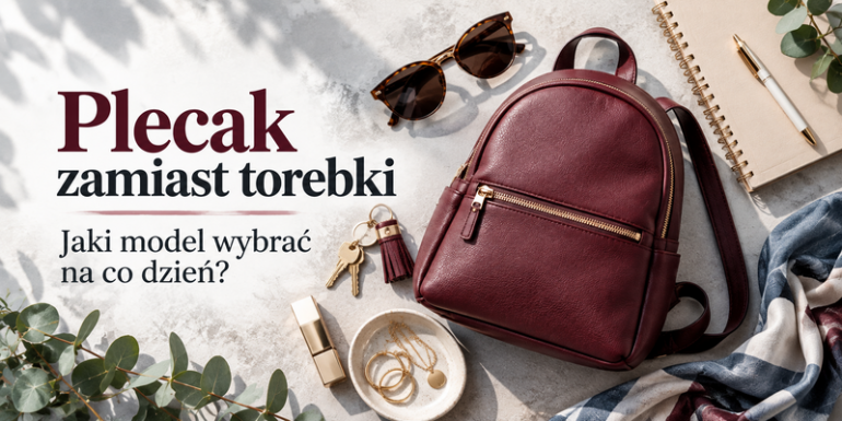Plecak zamiast torebki – jaki model wybrać na co dzień?